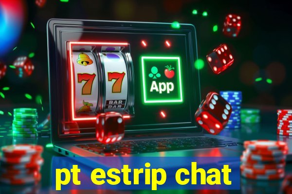 pt estrip chat